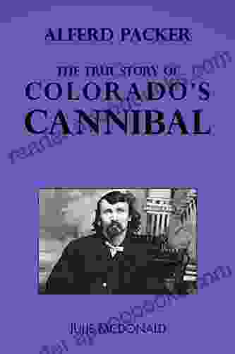 Alferd Packer: The True Story Of Colorado S Cannibal (FUN Western History)