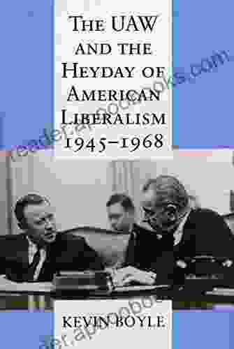 The UAW And The Heyday Of American Liberalism 1945 1968