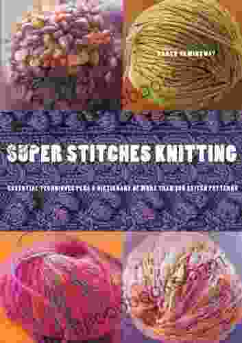 Super Stitches Knitting: Knitting Essentials Plus A Dictionary Of More Than 300 Stitch Patterns