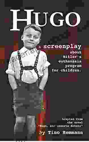 HUGO A Screenplay About Hitler S Euthanasia Program For Children: Adapted From The Novel Hugo Der Unwerte Schatz By Tino Hemmann