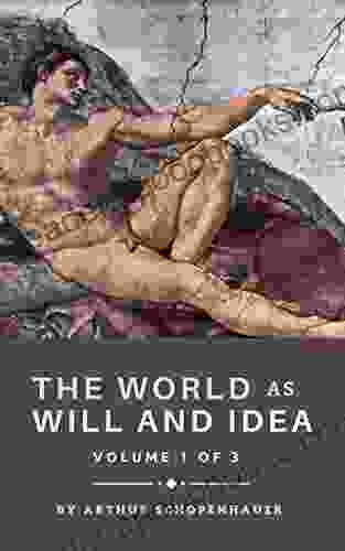 The World as Will and Idea: Volume 1 of 3 The 19th Century Philosophy Classic (Annotated)