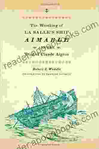 The Wrecking Of La Salle S Ship Aimable And The Trial Of Claude Aigron (Charles N Prothro Texana Series)