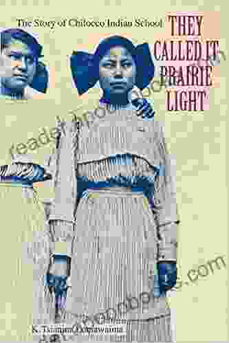 They Called It Prairie Light: The Story Of Chilocco Indian School (North American Indian Prose Award)