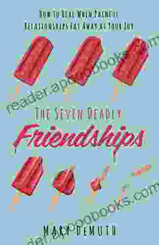 The Seven Deadly Friendships: How To Heal When Painful Relationships Eat Away At Your Joy