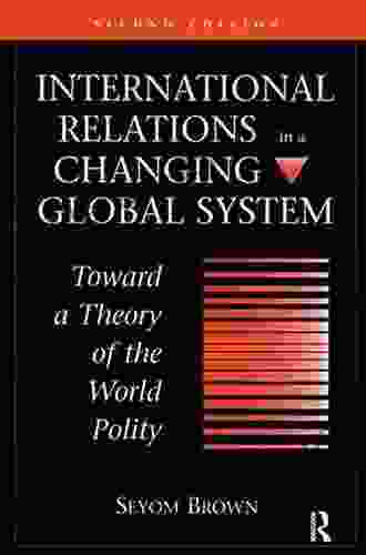 International Relations In A Changing Global System: Toward A Theory Of The World Polity Second Edition