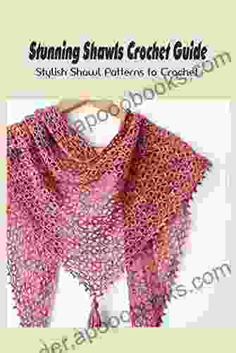 Stunning Shawls Crochet Guide: Stylish Shawl Patterns To Crochet