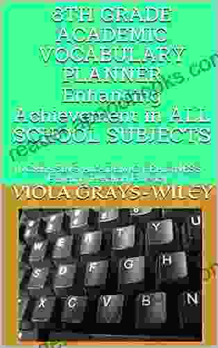 8TH GRADE ACADEMIC VOCABULARY PLANNER Enhancing Achievement in ALL SCHOOL SUBJECTS: INCREASING ACADEMIC READINESS Building Reading Fluency (GRADES 4 8 ACADEMIC VOCABULARY SET (GRAYS WILEY) 5)