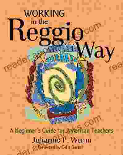 Working In The Reggio Way: A Beginner S Guide For American Teachers