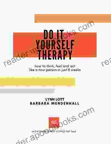 Do It Yourself Therapy: How To Think Feel And Act Like A New Person In Just 8 Weeks (Encouragement Consulting Workshop Materials 1)