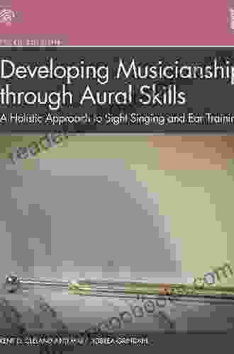 Developing Musicianship through Aural Skills: A Holistic Approach to Sight Singing and Ear Training