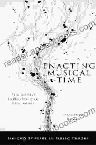 Enacting Musical Time: The Bodily Experience Of New Music (Oxford Studies In Music Theory)