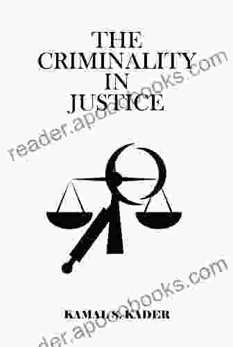 The Criminality In Justice: A Bitter Truth Of The Justice System In USA (The Criminal Justice 1)