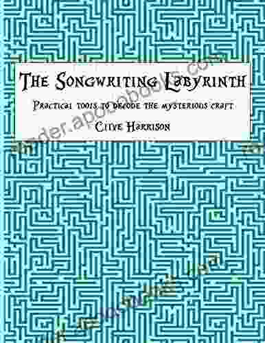 The Songwriting Labyrinth: Practical Tools For Decoding The Mysterious Craft