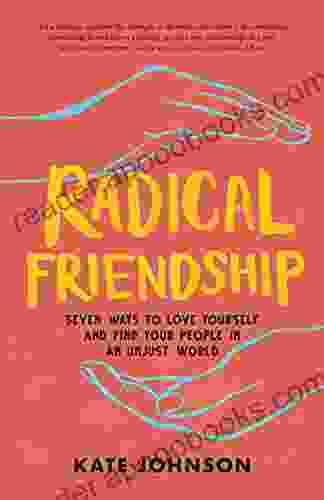 Radical Friendship: Seven Ways To Love Yourself And Find Your People In An Unjust World