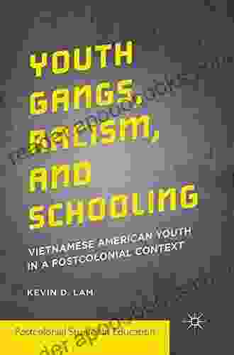 Youth Gangs Racism and Schooling: Vietnamese American Youth in a Postcolonial Context (Postcolonial Studies in Education)