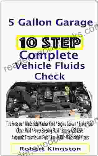 10 Step Complete Vehicle Fluids Check: Tire Pressure * Windshield Washer Fluid * Engine Coolant * Brake Fluid * Clutch Fluid * Power Steering Fluid * Battery Acid Level * Automatic Transmission Fluid